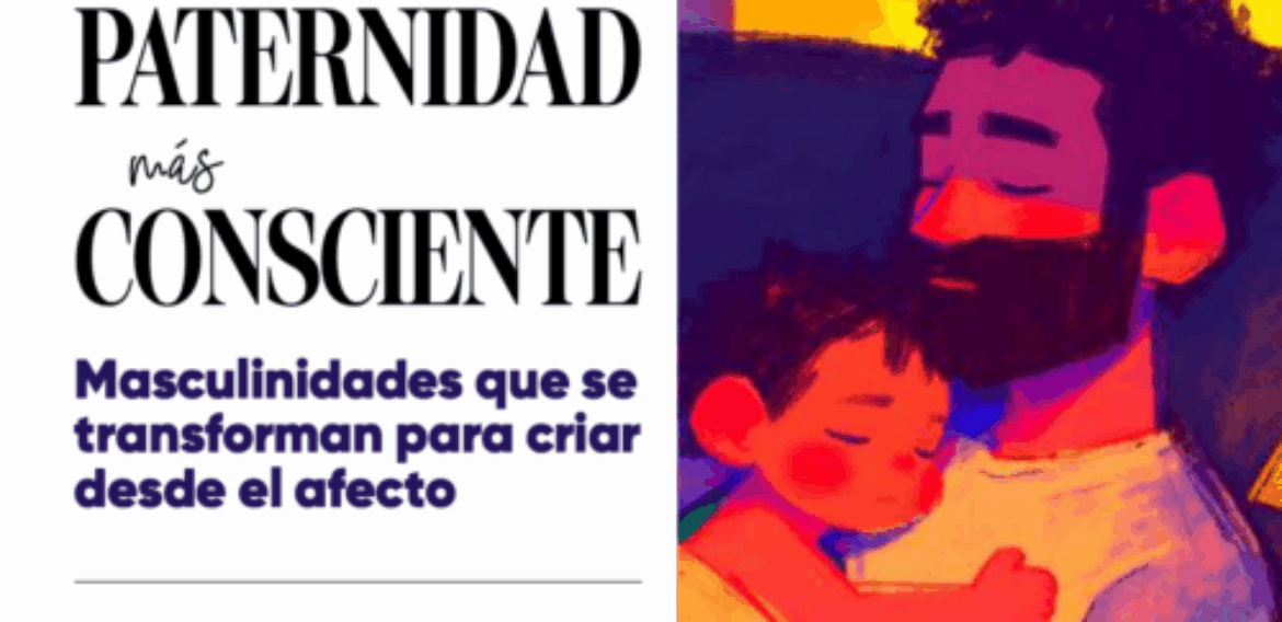 hablar de paternidadES CUIDADORAS implica cuestionar profundamente el modelo tradicional de masculinidad.